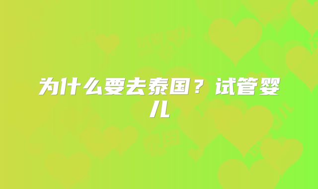 为什么要去泰国？试管婴儿