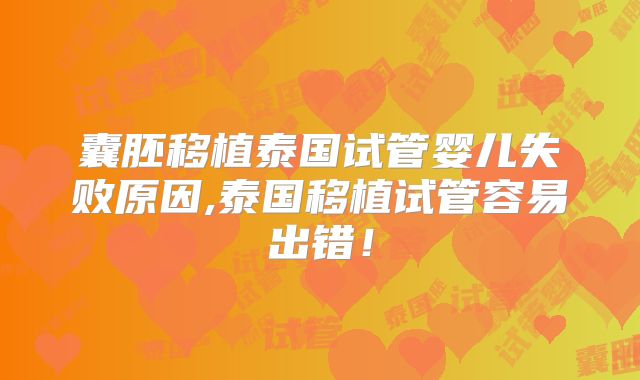 囊胚移植泰国试管婴儿失败原因,泰国移植试管容易出错！