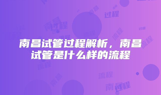 南昌试管过程解析，南昌试管是什么样的流程