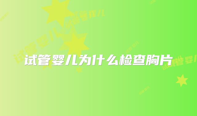 试管婴儿为什么检查胸片