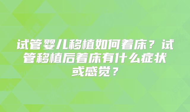 试管婴儿移植如何着床？试管移植后着床有什么症状或感觉？