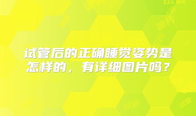 试管后的正确睡觉姿势是怎样的，有详细图片吗？