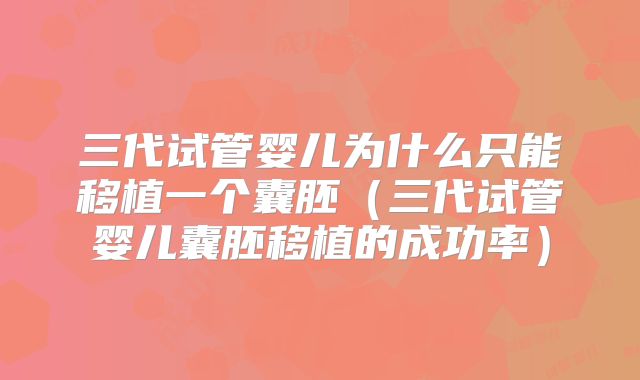 三代试管婴儿为什么只能移植一个囊胚（三代试管婴儿囊胚移植的成功率）