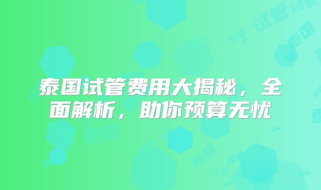 泰国试管费用大揭秘,全面解析,助你预算无忧