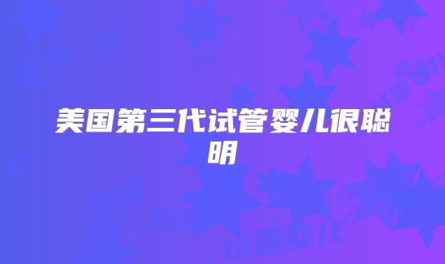 美国第三代试管婴儿很聪明