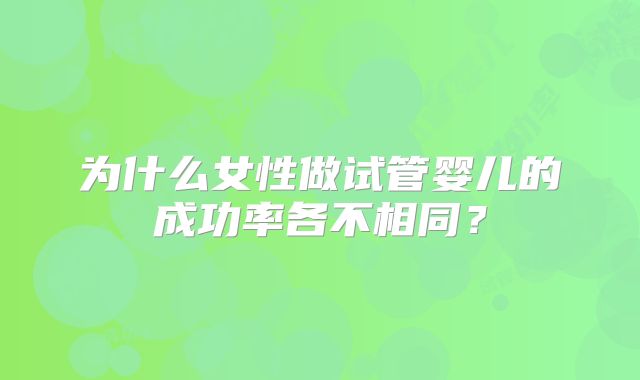 为什么女性做试管婴儿的成功率各不相同？