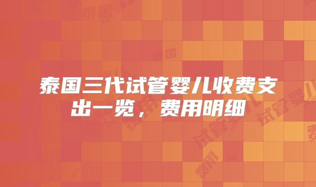 泰国三代试管婴儿收费支出一览，费用明细