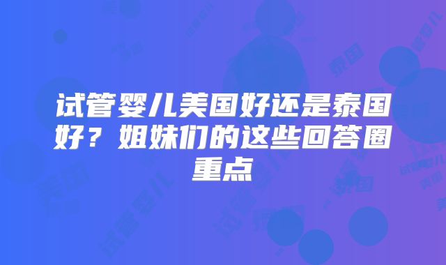试管婴儿美国好还是泰国好？姐妹们的这些回答圈重点