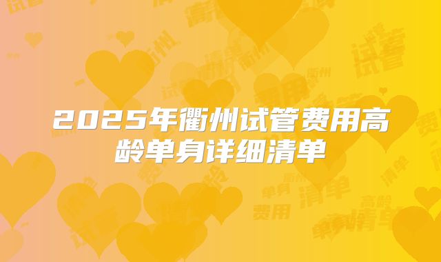 2025年衢州试管费用高龄单身详细清单