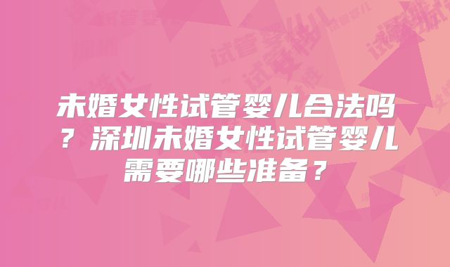 未婚女性试管婴儿合法吗？深圳未婚女性试管婴儿需要哪些准备？