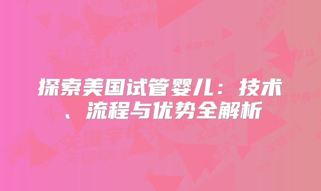 探索美国试管婴儿：技术、流程与优势全解析