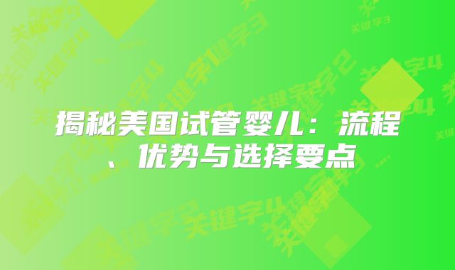揭秘美国试管婴儿：流程、优势与选择要点