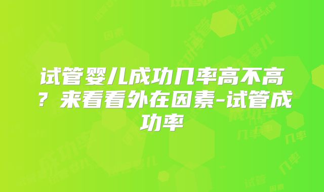试管婴儿成功几率高不高？来看看外在因素-试管成功率