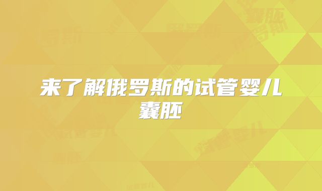 来了解俄罗斯的试管婴儿囊胚