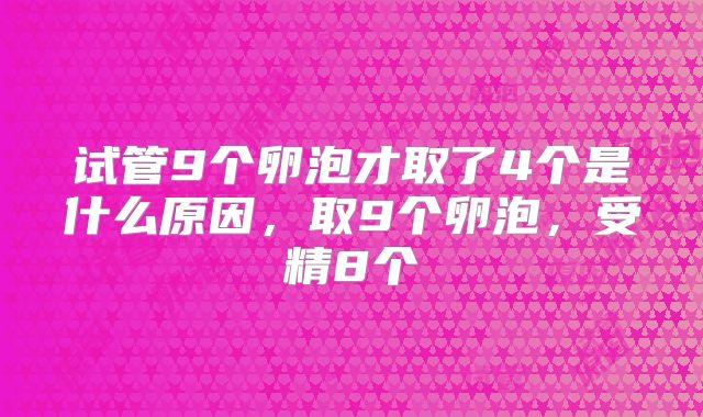 试管9个卵泡才取了4个是什么原因，取9个卵泡，受精8个