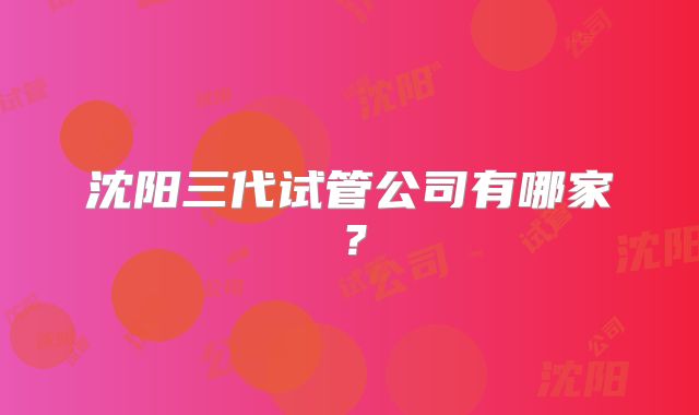 沈阳三代试管公司有哪家？