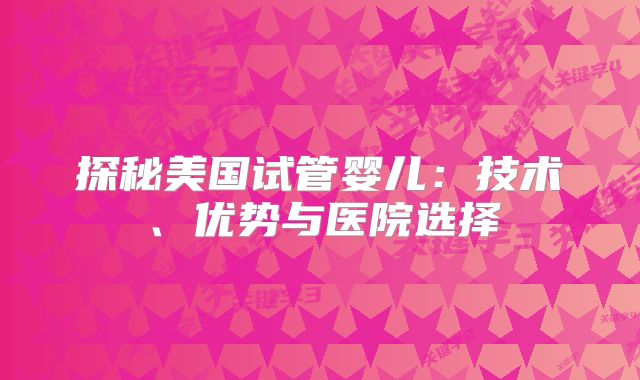 探秘美国试管婴儿：技术、优势与医院选择