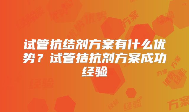 试管抗结剂方案有什么优势？试管拮抗剂方案成功经验