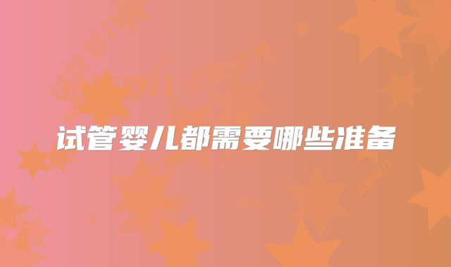 试管婴儿都需要哪些准备
