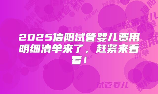 2025信阳试管婴儿费用明细清单来了，赶紧来看看！