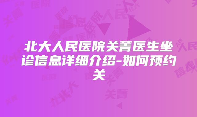 北大人民医院关菁医生坐诊信息详细介绍-如何预约关