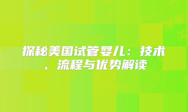 探秘美国试管婴儿：技术、流程与优势解读