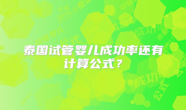 泰国试管婴儿成功率还有计算公式？