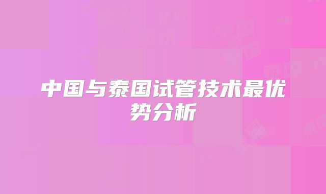 中国与泰国试管技术最优势分析
