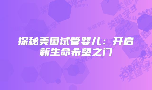 探秘美国试管婴儿：开启新生命希望之门
