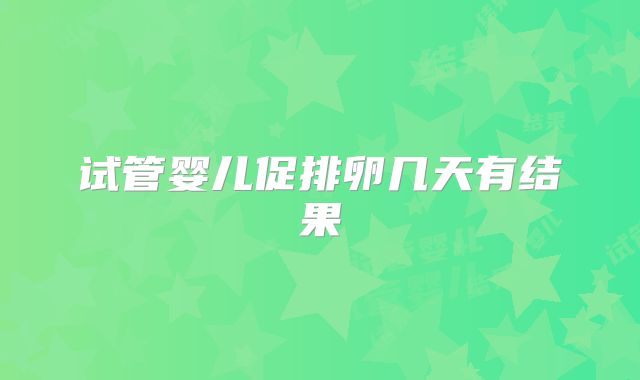 试管婴儿促排卵几天有结果