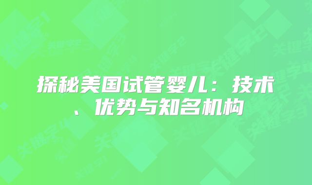 探秘美国试管婴儿：技术、优势与知名机构