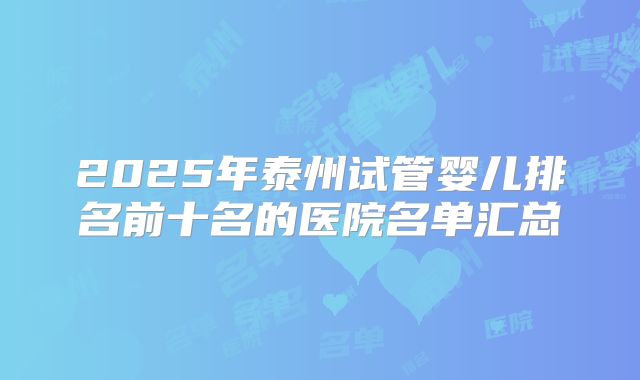 2025年泰州试管婴儿排名前十名的医院名单汇总