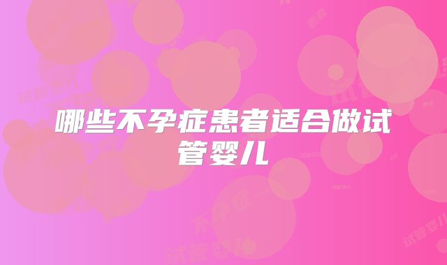 哪些不孕症患者适合做试管婴儿