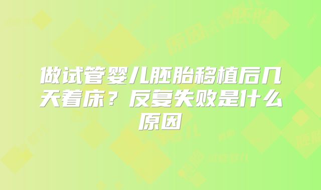 做试管婴儿胚胎移植后几天着床?反复失败是什么原因