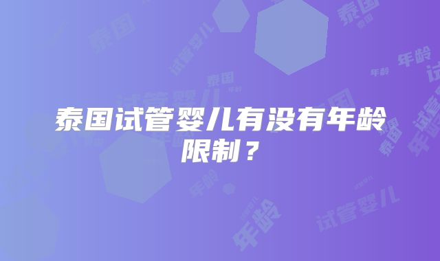 泰国试管婴儿有没有年龄限制？