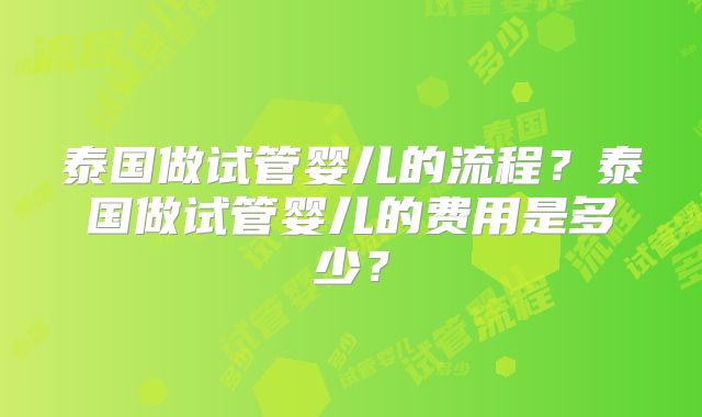 泰国做试管婴儿的流程?泰国做试管婴儿的费用是多少?