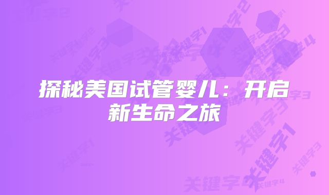 探秘美国试管婴儿：开启新生命之旅