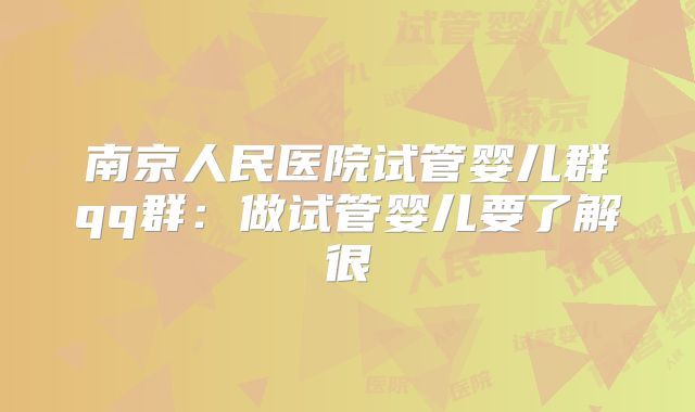 南京人民医院试管婴儿群qq群：做试管婴儿要了解很