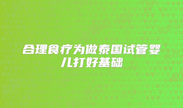合理食疗为做泰国试管婴儿打好基础