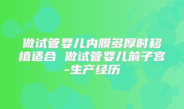 做试管婴儿内膜多厚时移植适合 做试管婴儿前子宫-生产经历