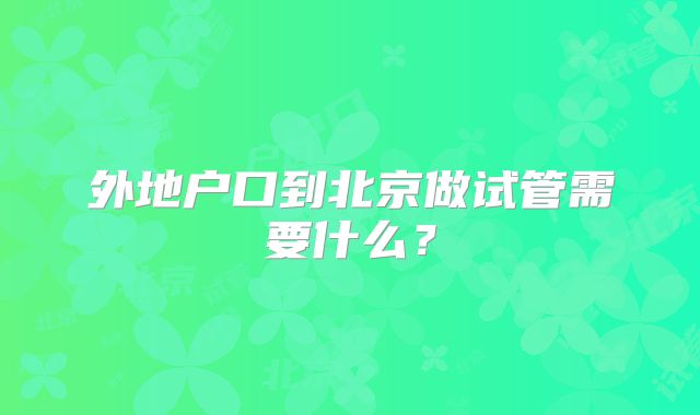 外地户口到北京做试管需要什么?