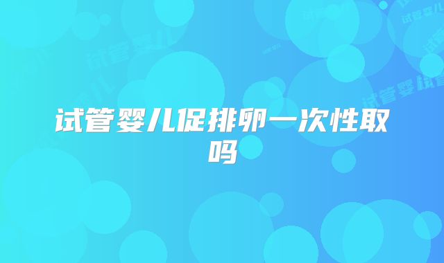 试管婴儿促排卵一次性取吗