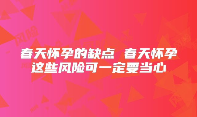 春天怀孕的缺点 春天怀孕这些风险可一定要当心