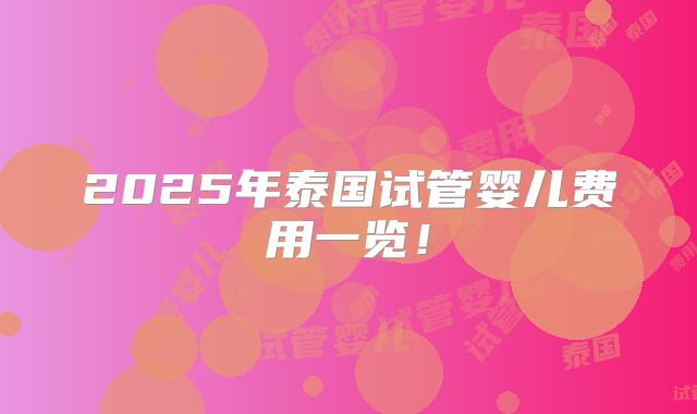 2025年泰国试管婴儿费用一览！