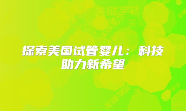 探索美国试管婴儿：科技助力新希望