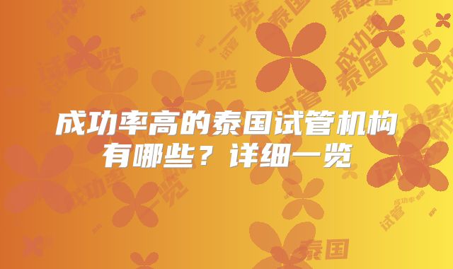 成功率高的泰国试管机构有哪些？详细一览