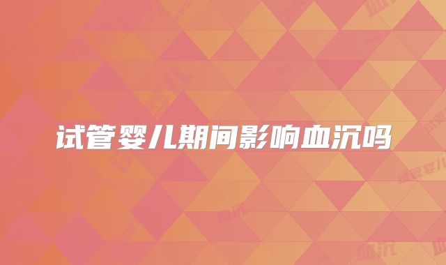 试管婴儿期间影响血沉吗