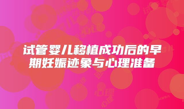 试管婴儿移植成功后的早期妊娠迹象与心理准备