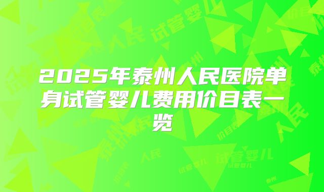 2025年泰州人民医院单身试管婴儿费用价目表一览