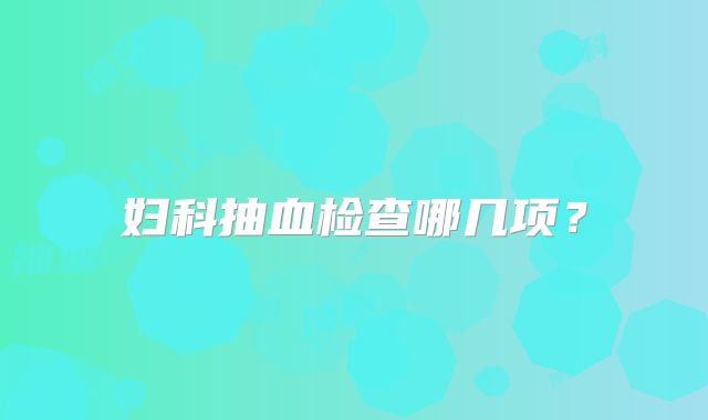 妇科抽血检查哪几项？